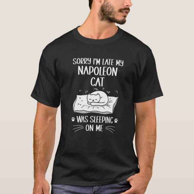 I'm Late My Napoleon Cat Was Sleeping On Me  Cat T-Shirt (Front)