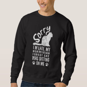 I'm Late My Norwegian Forest Cat Was Sitting On Me Sweatshirt