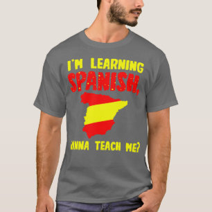 Im Learning Spanish Wanna Teach Me T-Shirt