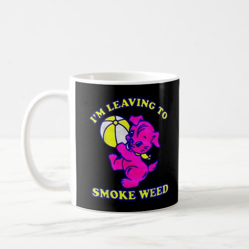 Im Leaving To Smoke Weed Coffee Mug