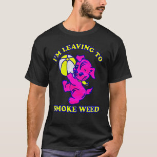 I'm Leaving To Smoke Weed T-Shirt