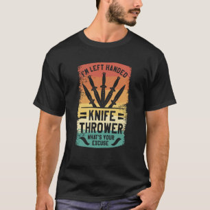 I'm Left Handed Knife Thrower What's Your Excuse T-Shirt