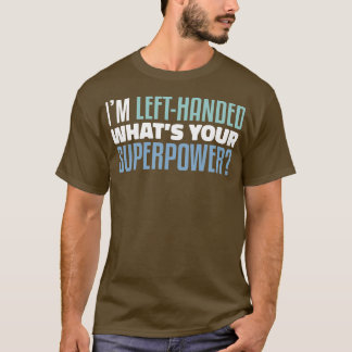 Im Left Handed Whatis Your Superpower Funny Lefty T-Shirt