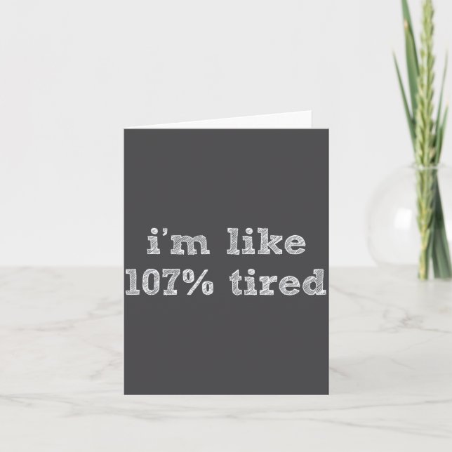 I'm Like 107% Tired - Funny Sleepy Quote Humour Ca Card (Front)