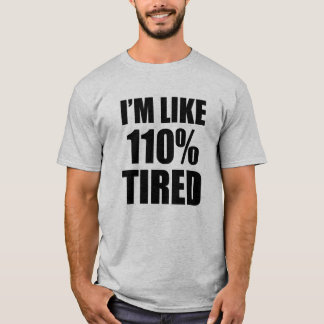 I'm Like 110% Tired funny T-Shirt