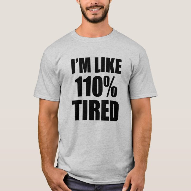 I'm Like 110% Tired funny T-Shirt (Front)