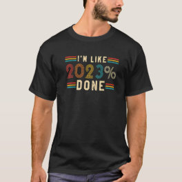 I'm Like 2023 Done Class Of 2023 Senior 2023 T-Shirt