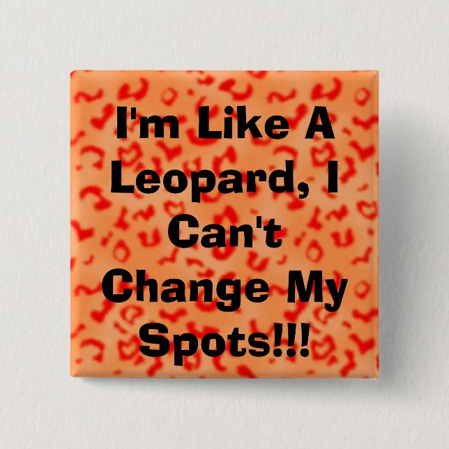I'm Like A Leopard, I Can't Change My Spots!!! Button (Front)
