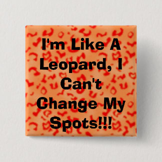 I'm Like A Leopard, I Can't Change My Spots!!! Button