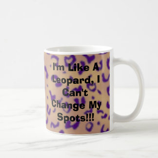 I'm Like A Leopard, I Can't Change My Spots!!! Coffee Mug