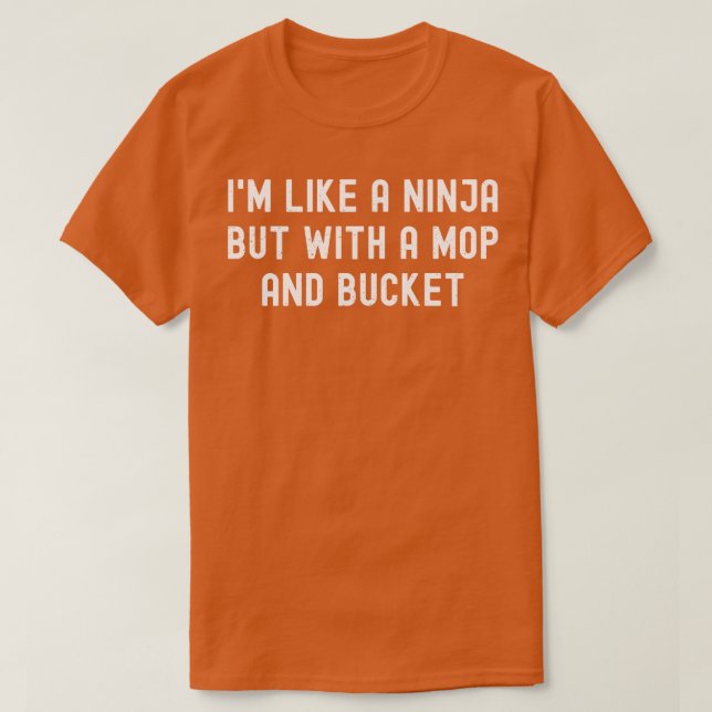 Im like a ninja but with a mop and bucket T-Shirt (Design Front)