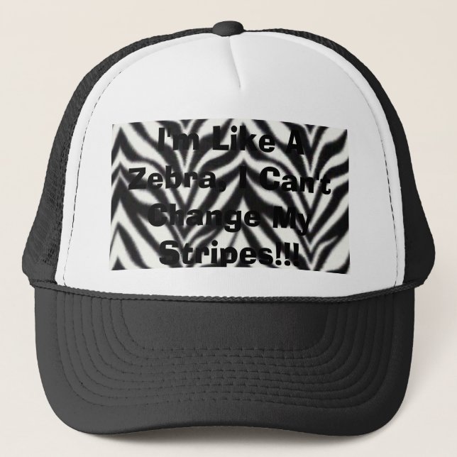 I'm Like A Zebra, I Can't Change My Stripes!!! Trucker Hat (Front)