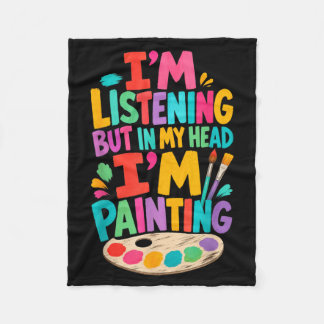 Im Listening But Head Im Painting Painter Fleece Blanket