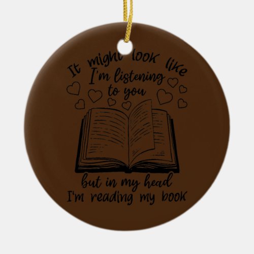 Im Listening To You But In My Head Im Reading Ceramic Ornament