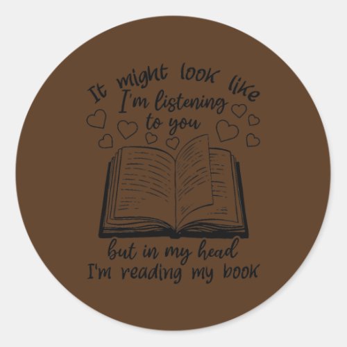 Im Listening To You But In My Head Im Reading Classic Round Sticker