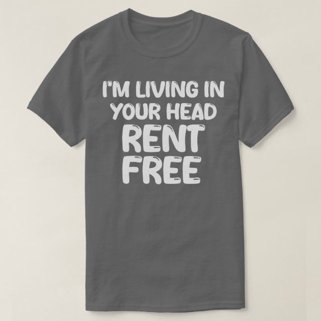 im living in your head rent free 1 T-Shirt (Design Front)