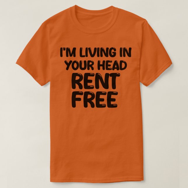 im living in your head rent free T-Shirt (Design Front)