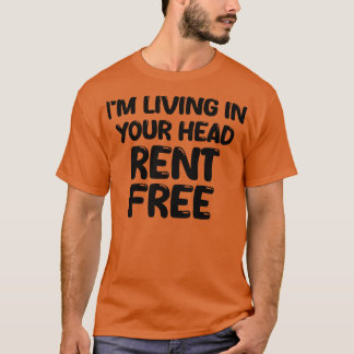 im living in your head rent free T-Shirt