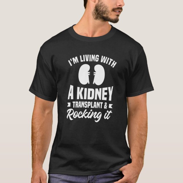 I'm Living With A Kidney Transplant & Rocking It S T-Shirt (Front)