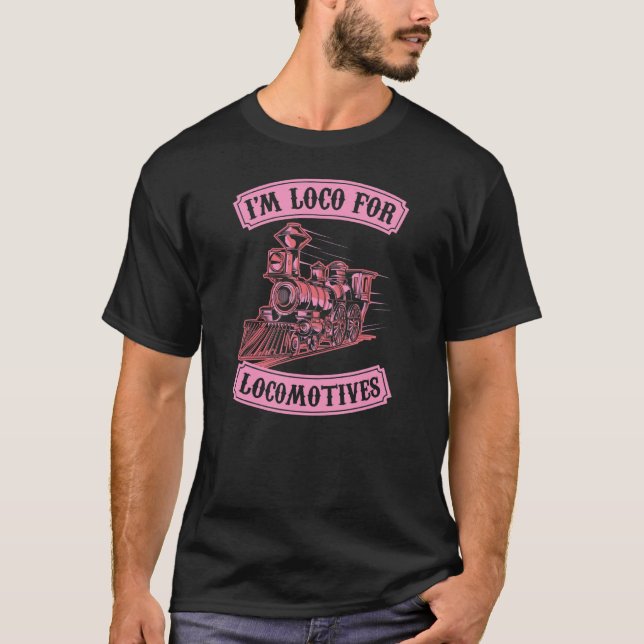 I'm Loco For Locomotives Hobby Model Train Collect T-Shirt (Front)
