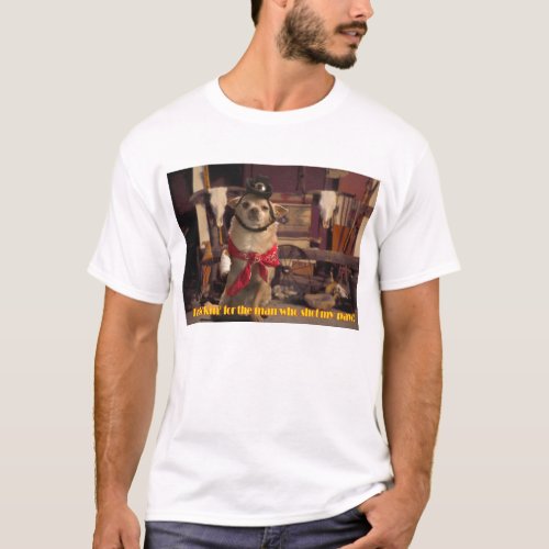 Im Lookin For the Man Who Shot My Paw Chihuahua T_Shirt