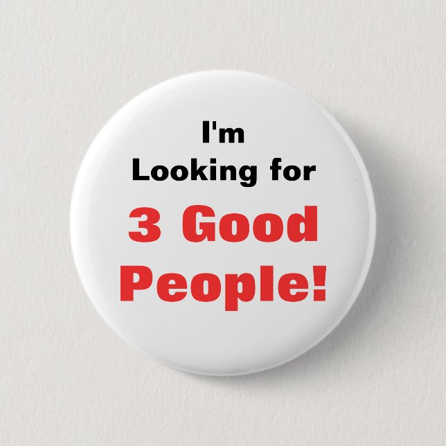I'm Looking for, 3 Good People! Pinback Button (Front)