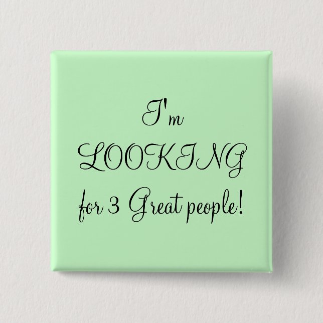 I'm LOOKING for 3 Great people! Pinback Button (Front)