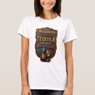I'M LOOKING TO DRINK TEQUILA AND MAKE BAD v2 T-Shirt