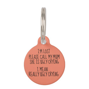 I'm lost please call my mom she is ugly crying pet ID tag