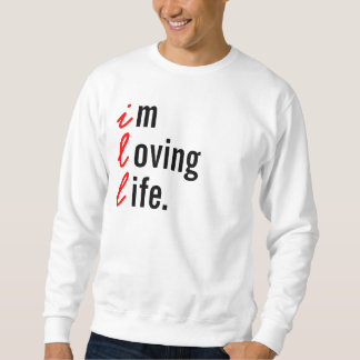 I'm Loving Life. Sweatshirt
