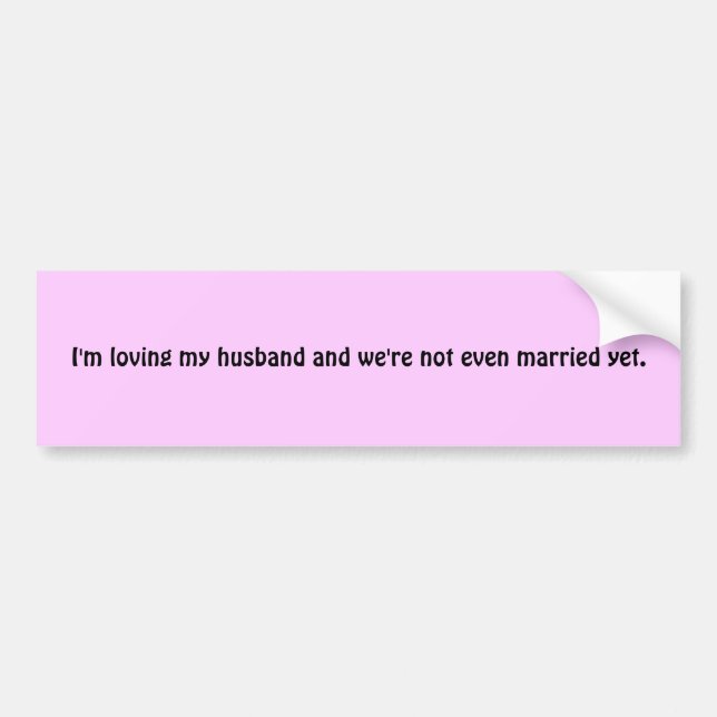 I'm loving my husband and we're not even marrie... bumper sticker (Front)