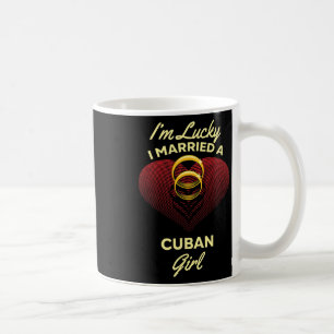 I'm Lucky I Married A Cuban Girl Wedding Husband  Coffee Mug