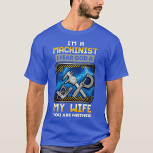 Im Machinist I Fear God and My Wife Funny gift T-Shirt