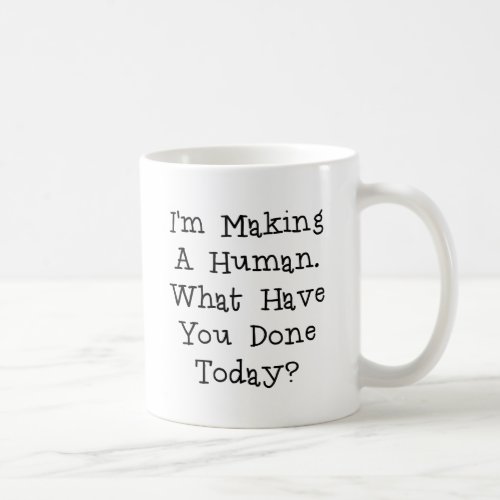 IM MAKING A HUMAN WHAT HAVE YOU DONEpng Coffee Mug