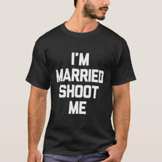 I'M Married Shoot Me Novelty Funny Dad Mom Husband T-Shirt