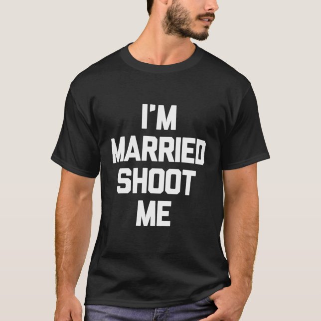 I'M Married Shoot Me Novelty Funny Dad Mom Husband T-Shirt (Front)