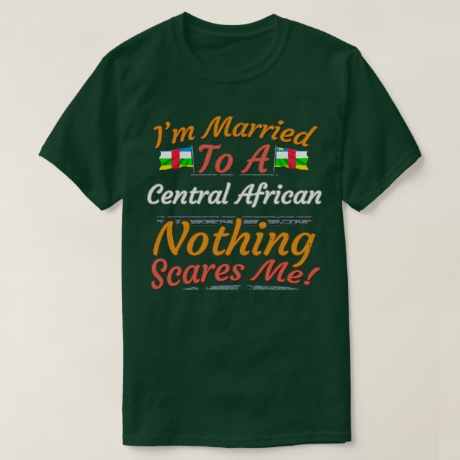Im Married To A Central African Nothing Scares Me  T-Shirt (Design Front)