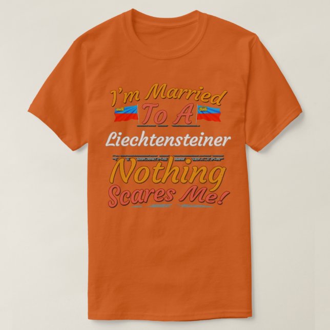 Im Married To A Liechtensteiner Nothing Scares Me  T-Shirt (Design Front)