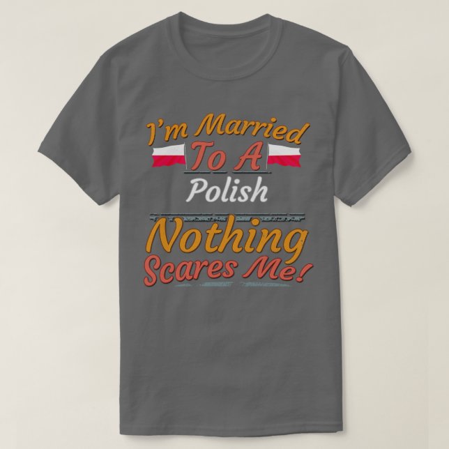 Im Married To A Polish Nothing Scares Me Gift for  T-Shirt (Design Front)