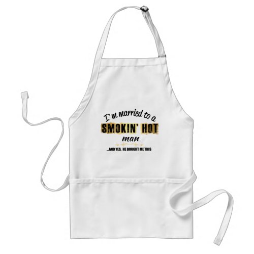 Im Married to a Smokin Hot man Adult Apron