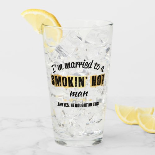 Im Married to a Smokin Hot man Glass