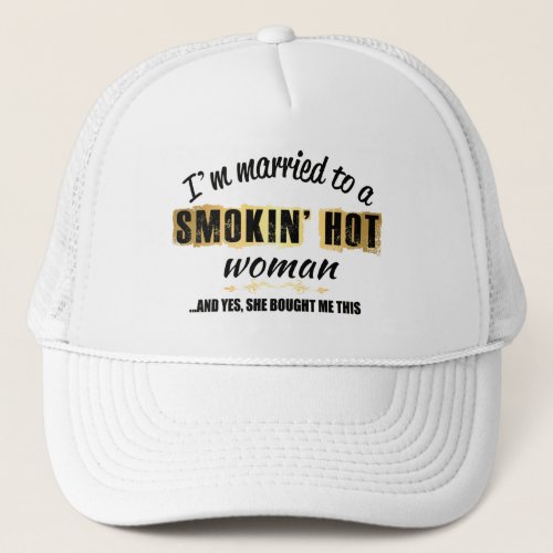 Im Married to a Smokin Hot woman Trucker Hat