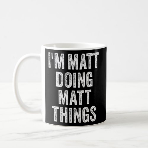 IM MATT DOING MATT THINGS Funny Fathers Day Dad Coffee Mug