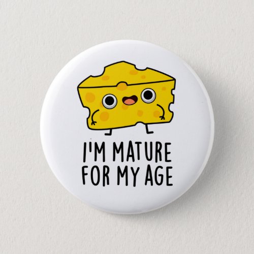 Im Mature For My Age Funny Cheese Pun  Button