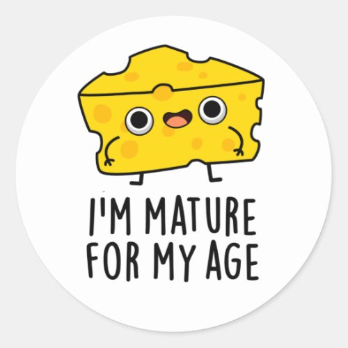 Im Mature For My Age Funny Cheese Pun  Classic Round Sticker