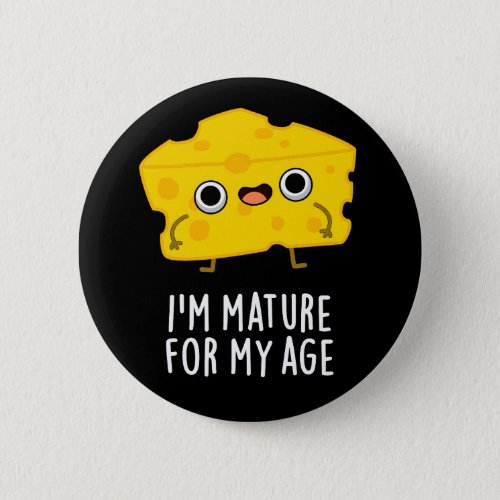 Im Mature For My Age Funny Cheese Pun Dark BG Button