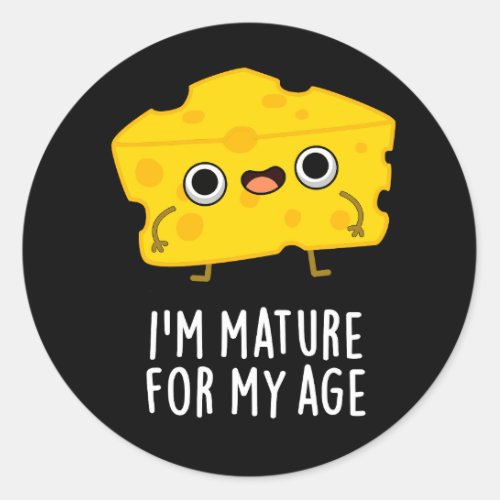Im Mature For My Age Funny Cheese Pun Dark BG Classic Round Sticker