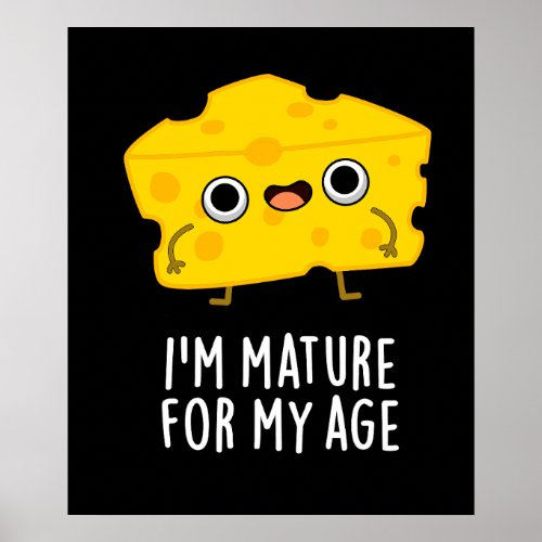 Im Mature For My Age Funny Cheese Pun Dark BG Poster