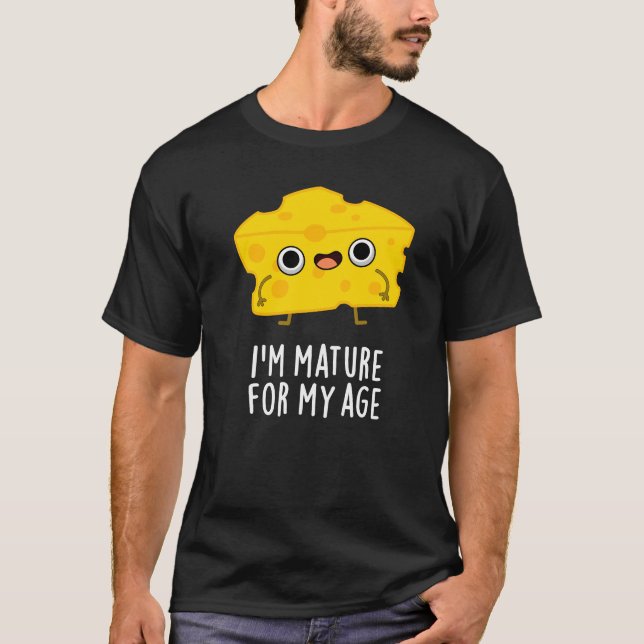 I'm Mature For My Age Funny Cheese Pun Dark BG T-Shirt (Front)