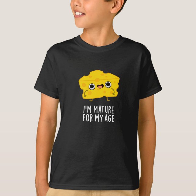 I'm Mature For My Age Funny Cheese Pun Dark BG T-Shirt (Front)